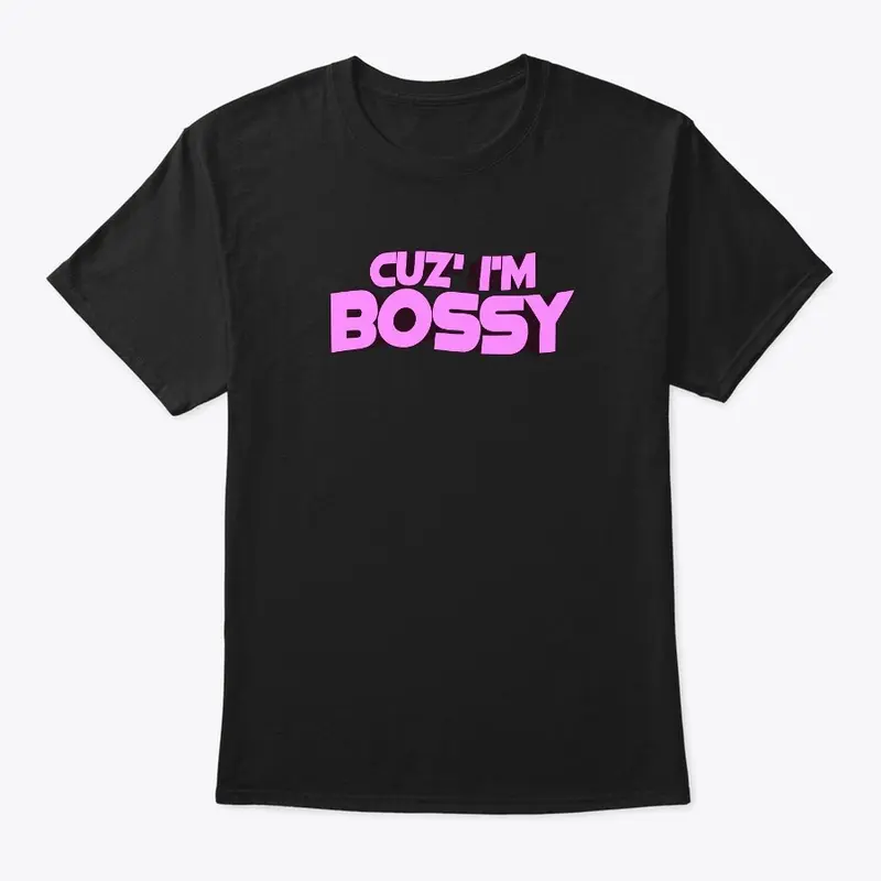 Cuz' I'm Bossy T-Shirt Empowering