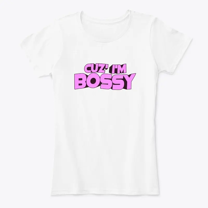 Cuz' I'm Bossy T-Shirt Empowering